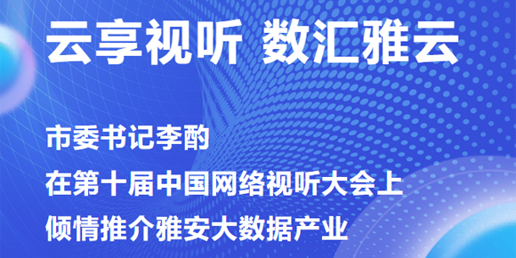 第十届中国网络视听大会上，市委书记李酌倾情推介雅安大数据产业